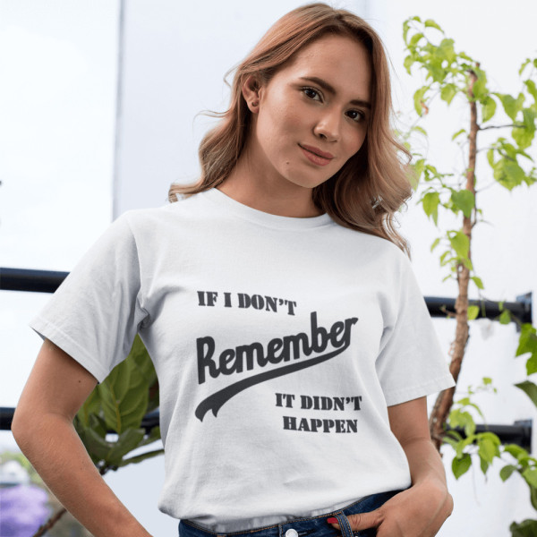 Moteriški marškinėliai "If I don’t remember - it didn’t happen"
