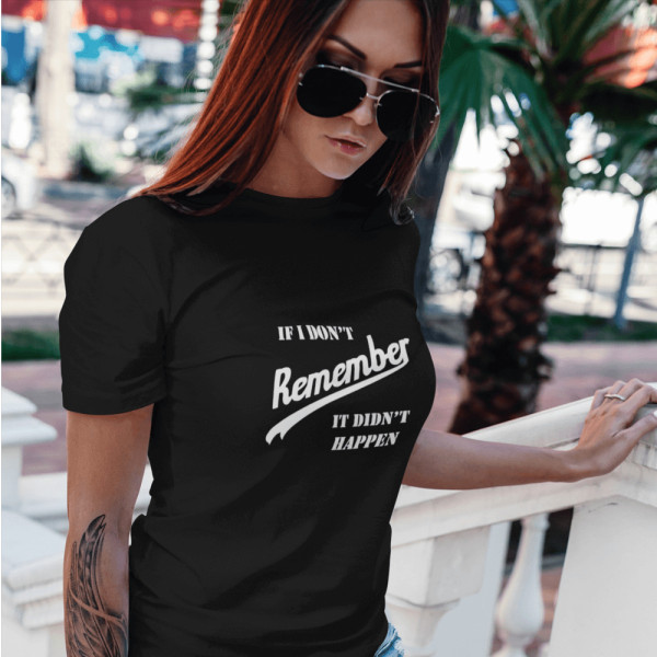 Moteriški marškinėliai "If I don’t remember - it didn’t happen"