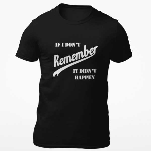 Marškinėliai "If I don’t remember - it didn’t happen" Marškinėliai "If I don’t remember - it didn’t happen"