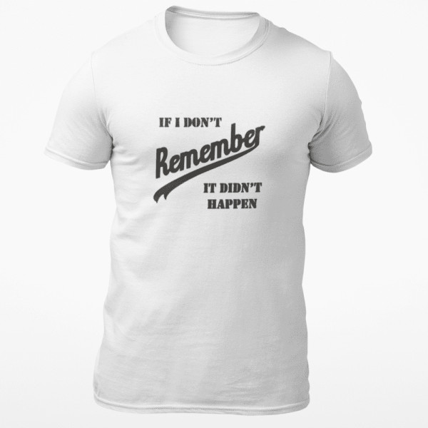 Marškinėliai "If I don’t remember - it didn’t happen" Marškinėliai "If I don’t remember - it didn’t happen"