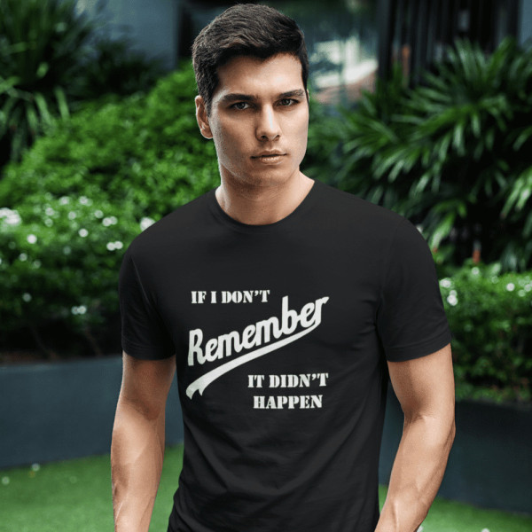 Marškinėliai "If I don’t remember - it didn’t happen" Marškinėliai "If I don’t remember - it didn’t happen"
